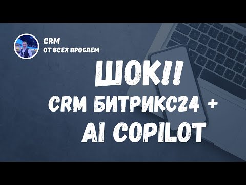 Видео: Битрикс24 и AI Copilot. Лучшая CRM в мире готова!