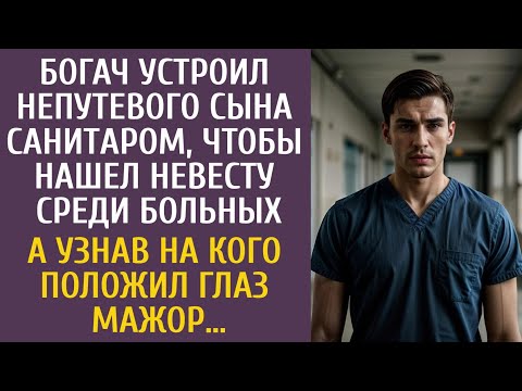 Видео: Богач устроил непутевого сына санитаром, чтобы нашел невесту среди больных… А узнав кого нашел мажор