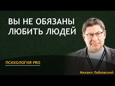 Видео: Вы не обязаны любить людей Михаил Лабковский