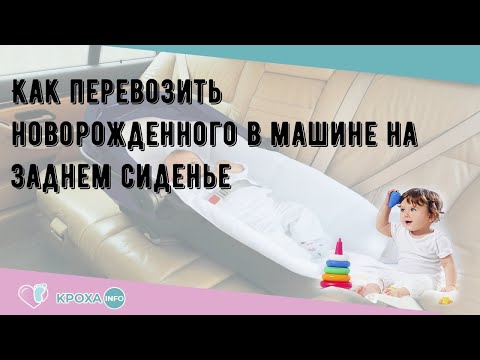 Видео: Как перевозить новорожденного в машине на заднем сиденье