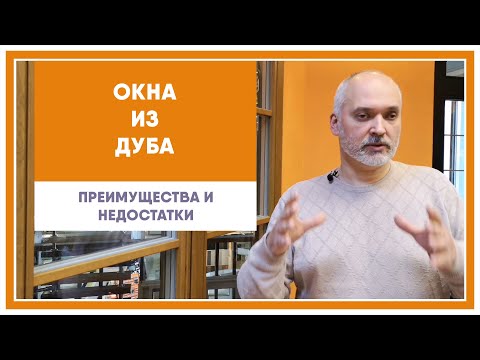 Видео: Окна из дуба, преимущества и недостатки.