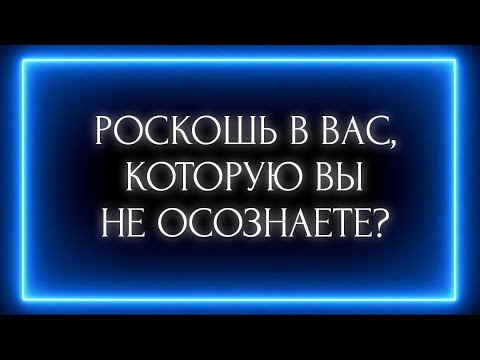 Видео: РОСКОШЬ В ВАС, КОТОРУЮ ВЫ НЕ ОСОЗНАЕТЕ?