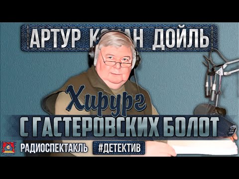 Видео: Радиоспектакль ХИРУРГ С ГАСТЕРОВСКИХ БОЛОТ Артур Конан Дойл (Борзунов, Ильина, Иванов, Андреева)