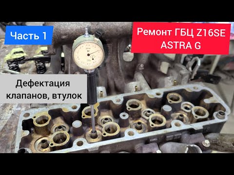 Видео: Часть 01. Ремонт ГБЦ - Дефектация. Стержни клапанов, направляющие втулки клапанов.OPEL ASTRA G Z16SE