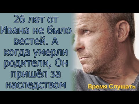 Видео: 26 лет от Ивана не было вестей. А когда умерли родители, Он пришел за наследством. Истории из жизни