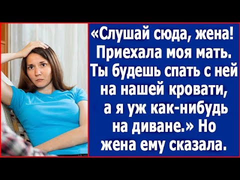 Видео: Слушай сюда, жена! Приехала моя мать. Ты будешь спать с ней на нашей кровати, а я на диване.