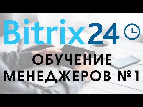 Видео: Битрикс 24. Урок №1 Как пользоваться менеджеру