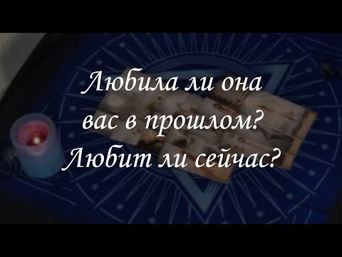 Видео: Любила ли она вас в прошлом? Любит ли сейчас?