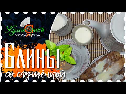 Видео: БЛИНЫ СО СГУЩЁНКОЙ, тонкие и вкусные (секреты и пошаговый рецепт)* - рецепт от «Кулинаричъ»
