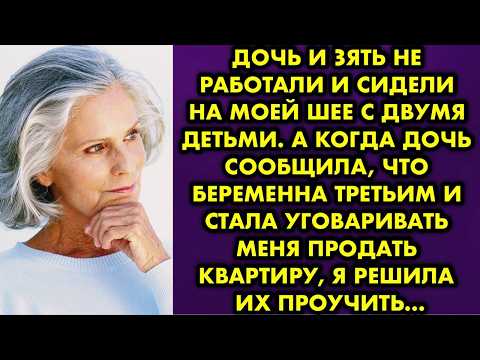 Видео: Зять и дочь не работали и жили с двумя детьми у меня за мой счёт. А когда дочь начала уговаривать…