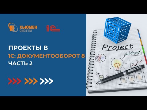 Видео: Проекты. Часть 2 | 1С Документооборот | Хьюмен систем