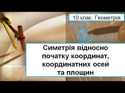 Видео: Урок №20. Симетрія відносно початку координат, координатних осей та площин (10 клас. Геометрія)
