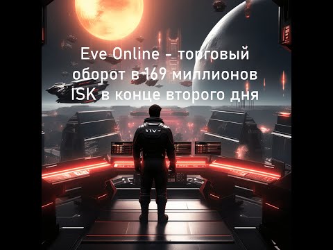 Видео: Начинаем наш торговый путь в Eve Online - торговый оборот в 169 миллионов ISK в конце второго дня:)