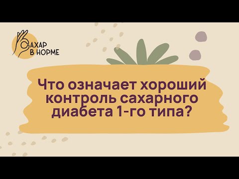 Видео: Контроль диабета. Что означает хороший контроль сахарного диабета 1-го типа