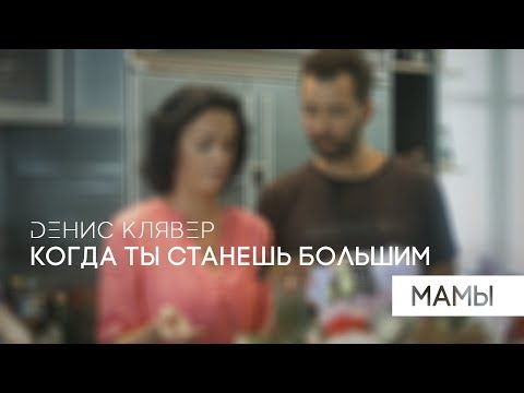 Видео: Dенис Клявер — Когда ты станешь большим. Мамы. (Премьера клипа, 2018)