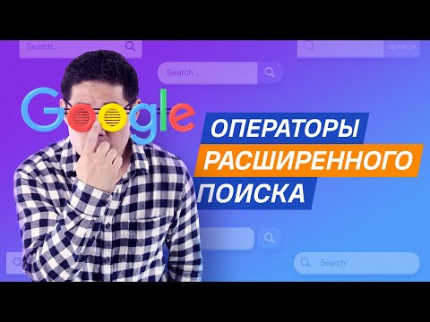 Видео: Как пользоваться операторами расширенного поиска в Google (9 практических советов)