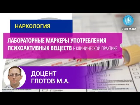 Видео: Доцент Глотов М.А.: Лабораторные маркеры употребления психоактивных веществ в клинической практике