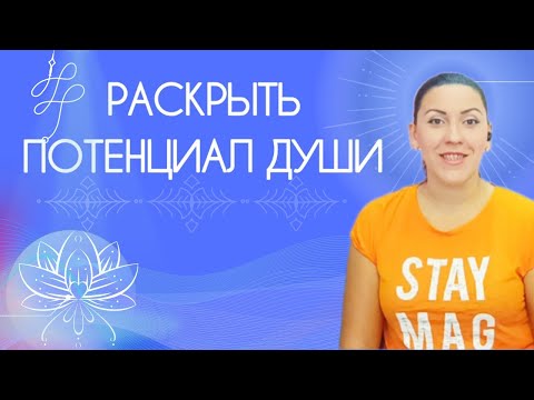 Видео: КАК И ЗАЧЕМ РАСКРЫВАТЬ ПОТЕНЦИАЛ ДУШИ?