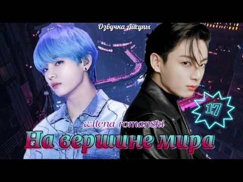 Видео: На вершине мира / часть 17 (Конец) / автор wilena romanski / Вигуки Юнмины / озвучка фанфика