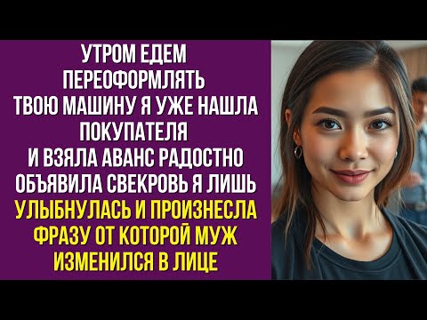 Видео: Утром едем переоформлять твою машину я уже нашла покупателя и взяла аванс радостно объявила свекровь