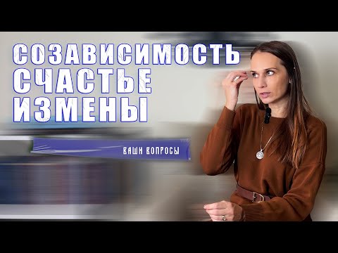 Видео: Как распознать созависимость, изменить семейный сценарий и вернуть доверие после измены?