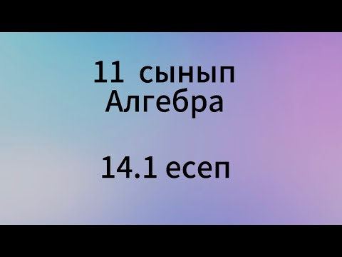 Видео: 14.1 есеп 11 сынып Алгебра