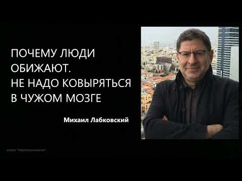 Видео: ПОЧЕМУ ЛЮДИ ОБИЖАЮТ. НЕ НАДО КОВЫРЯТЬСЯ В ЧУЖОМ МОЗГЕ Михаил Лабковский