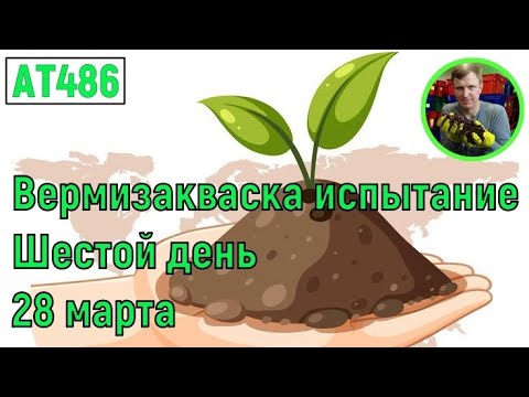 Видео: АТ486 шестой день ВермиЗакваска испытание на огурцах томатах перцах вермизакваска под корень ат486