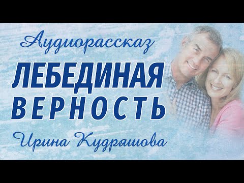 Видео: ЛЕБЕДИНАЯ ВЕРНОСТЬ.  Новый поучительный рассказ.  Ирина Кудряшова