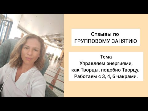 Видео: Отзыв учеников о групповом занятии на тему: Управляем энергиями как Творцы. Работаем с чакрами.