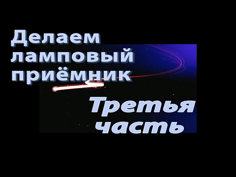 Видео: Делаем ламповый приёмник  Часть третья