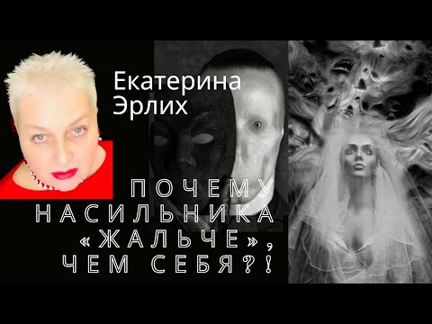 Видео: ПОЧЕМУ НАСИЛЬНИКА «ЖАЛЬЧЕ», ЧЕМ СЕБЯ?! Екатерина Эрлих