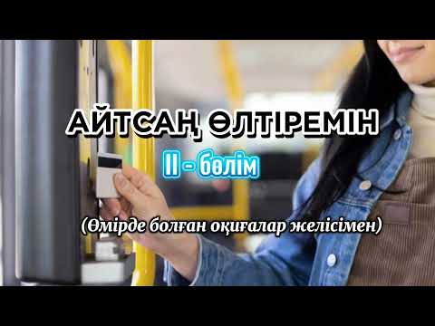 Видео: АЙТСАҢ ӨЛТІРЕМІН.2-БӨЛІМ/ӨМІРДЕ БОЛҒАН ОҚИҒАЛАР ЖЕЛІСІМЕН