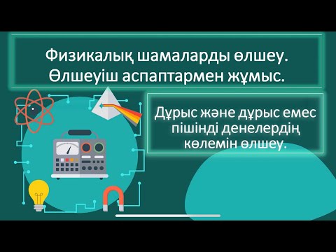 Видео: 7 сынып/Физикалық шамаларды өлшеу.Өлшеу аспаптарымен жұмыс.Дұрыс және дұрыс емес пішін көлемін табу.