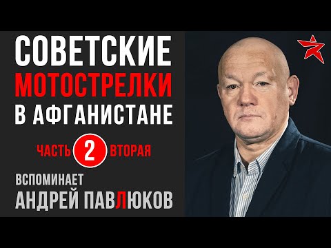 Видео: Советские мотострелки в Афганистане. Вспоминает Андрей Павлюков. Часть вторая