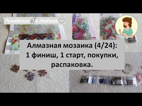 Видео: #72. Алмазная мозаика (4/24):1 старт, 1 финиш, покупки, распаковка.