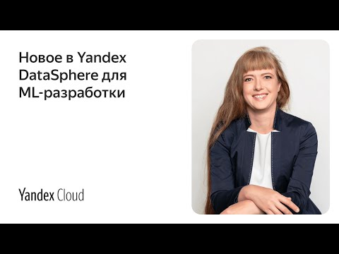 Видео: Новое в Yandex DataSphere для ML-разработки