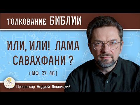Видео: Или, Или ! Лама савахфани ? (Мф. 27:46)  Профессор Андрей Сергеевич Десницкий