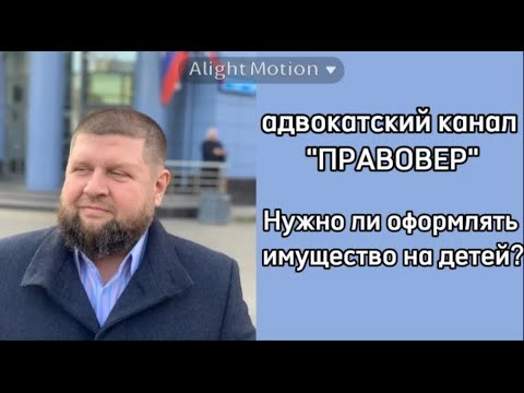 Видео: НУЖНО ЛИ ОФОРМЛЯТЬ ИМУЩЕСТВО НА ДЕТЕЙ?