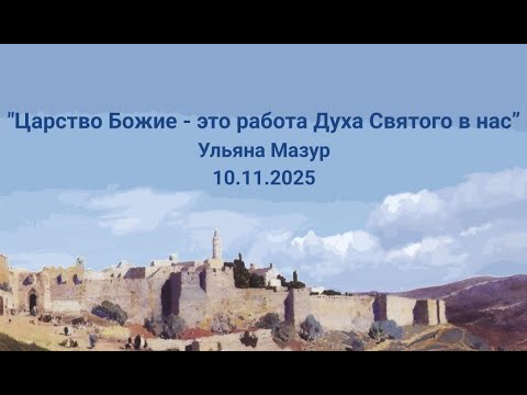 Видео: 10.11.2025  "Царство Божие  -  это работа Духа Святого в нас".  Ульяна Мазур