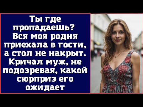 Видео: Ты где пропадаешь? Вся моя родня приехала в гости, а стол не накрыт - кричал муж