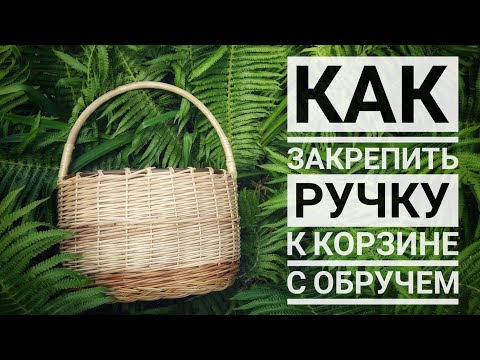 Видео: КАК ЗАКРЕПИТЬ РУЧКУ К КОРЗИНЕ С ОБРУЧЕМ #лозоплетение