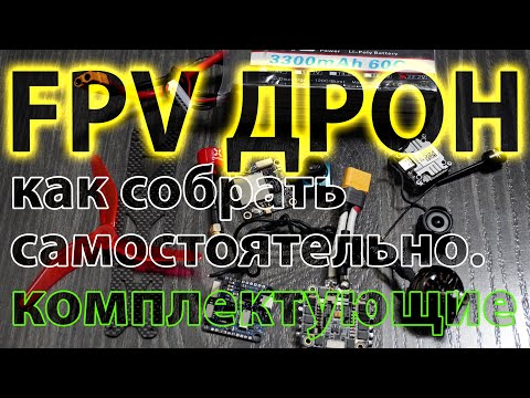 Видео: ИЗ ЧЕГО СОСТОИТ FPV ДРОН? КАК СОЗДАТЬ САМОСБОР? ВЫБОР КОМПЛЕКТУЮЩИХ.
