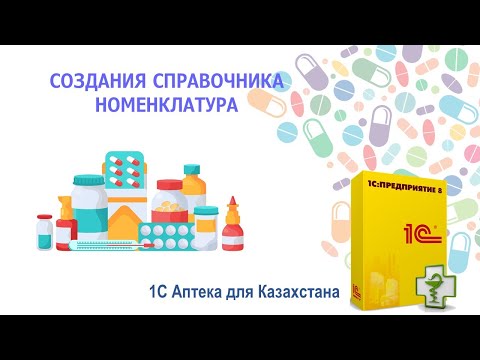 Видео: Заполнение справочника номенклатура в 1С Аптека для Казахстана