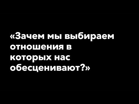 Видео: Зачем мы выбираем отношения в которых нас обесценивают? | Гештальт-терапия в жизни