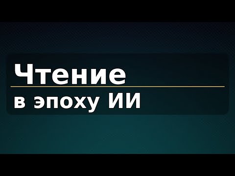 Видео: Чтение в эпоху ИИ