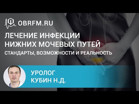 Видео: Уролог Кубин Н.Д.: Лечение инфекции нижних мочевых путей: стандарты, возможности и реальность