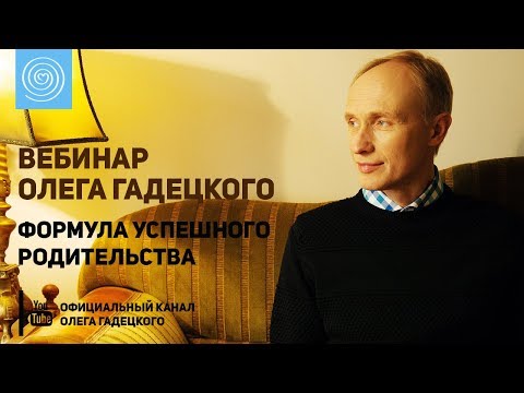 Видео: Вебинар Олега Гадецкого «Формула успешного родительства»