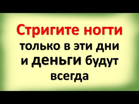 Видео: Стригите ногти только в эти дни недели и деньги будут всегда. Народные приметы про ногти