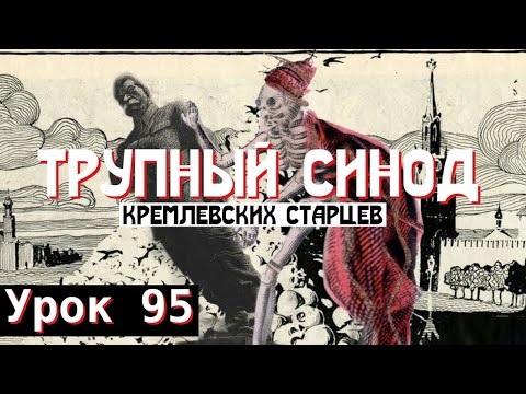 Видео: Урок 95. Трупный синод кремлевских старцев